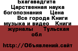 Бхагавадгита. Царственная наука богопознания. › Цена ­ 2 000 - Все города Книги, музыка и видео » Книги, журналы   . Тульская обл.